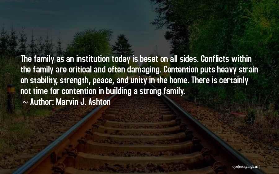 Marvin J. Ashton Quotes: The Family As An Institution Today Is Beset On All Sides. Conflicts Within The Family Are Critical And Often Damaging.