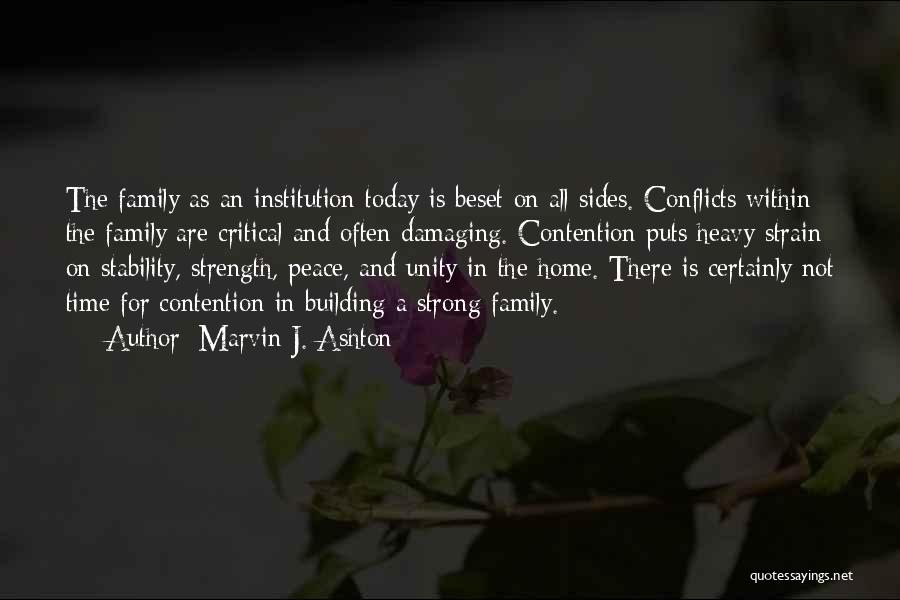 Marvin J. Ashton Quotes: The Family As An Institution Today Is Beset On All Sides. Conflicts Within The Family Are Critical And Often Damaging.