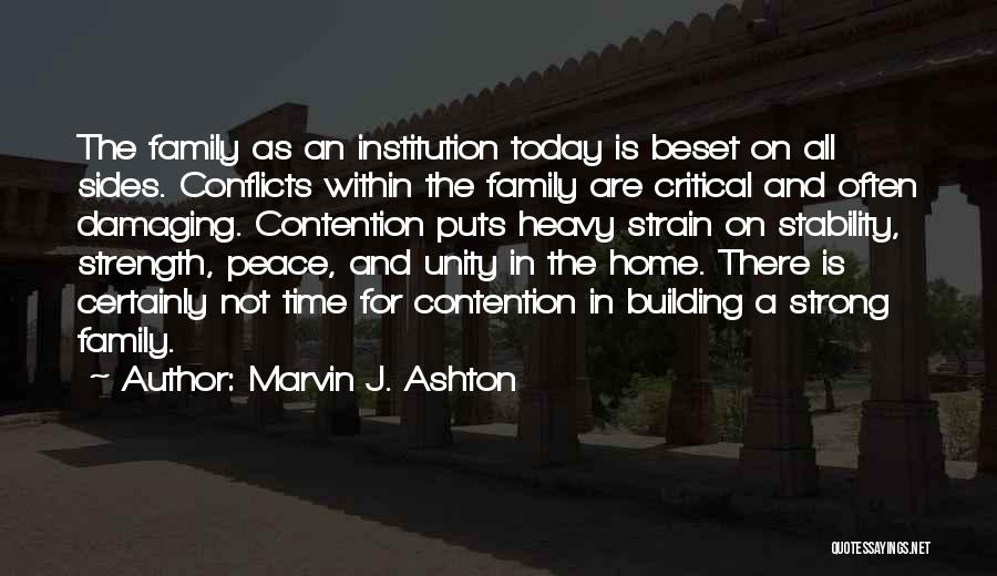 Marvin J. Ashton Quotes: The Family As An Institution Today Is Beset On All Sides. Conflicts Within The Family Are Critical And Often Damaging.