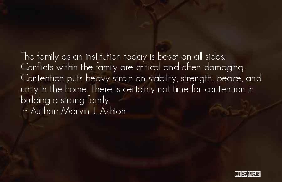 Marvin J. Ashton Quotes: The Family As An Institution Today Is Beset On All Sides. Conflicts Within The Family Are Critical And Often Damaging.