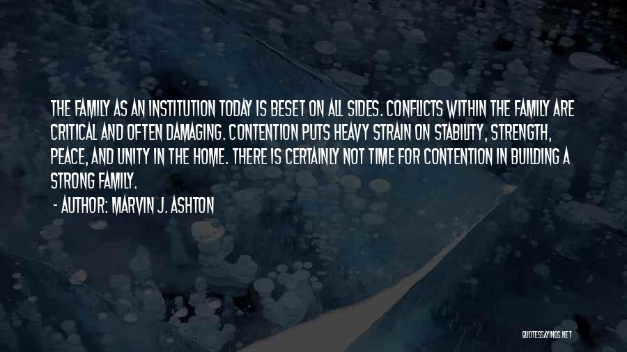 Marvin J. Ashton Quotes: The Family As An Institution Today Is Beset On All Sides. Conflicts Within The Family Are Critical And Often Damaging.