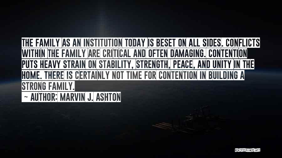 Marvin J. Ashton Quotes: The Family As An Institution Today Is Beset On All Sides. Conflicts Within The Family Are Critical And Often Damaging.