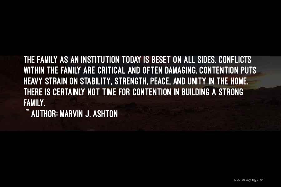 Marvin J. Ashton Quotes: The Family As An Institution Today Is Beset On All Sides. Conflicts Within The Family Are Critical And Often Damaging.