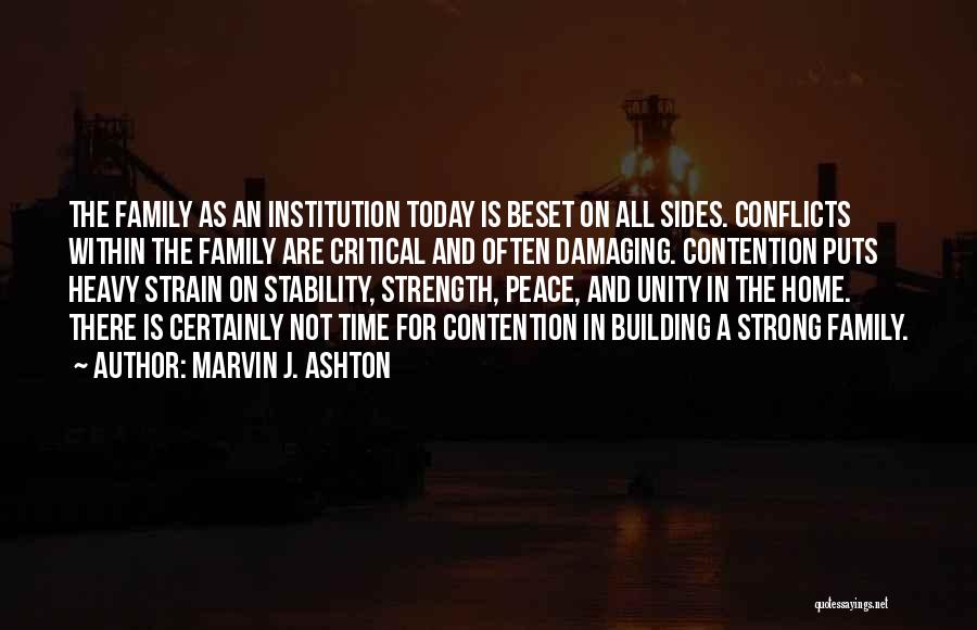 Marvin J. Ashton Quotes: The Family As An Institution Today Is Beset On All Sides. Conflicts Within The Family Are Critical And Often Damaging.