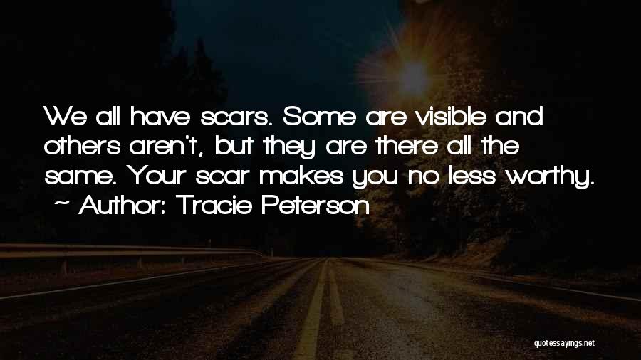 Tracie Peterson Quotes: We All Have Scars. Some Are Visible And Others Aren't, But They Are There All The Same. Your Scar Makes