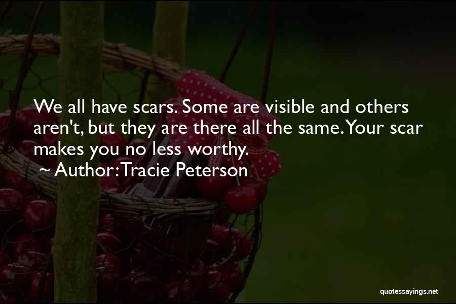 Tracie Peterson Quotes: We All Have Scars. Some Are Visible And Others Aren't, But They Are There All The Same. Your Scar Makes