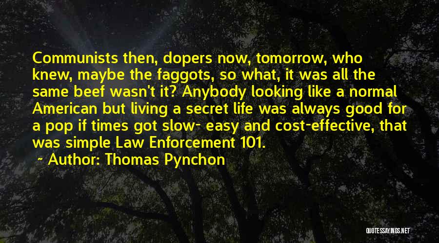 Thomas Pynchon Quotes: Communists Then, Dopers Now, Tomorrow, Who Knew, Maybe The Faggots, So What, It Was All The Same Beef Wasn't It?