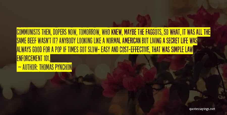 Thomas Pynchon Quotes: Communists Then, Dopers Now, Tomorrow, Who Knew, Maybe The Faggots, So What, It Was All The Same Beef Wasn't It?