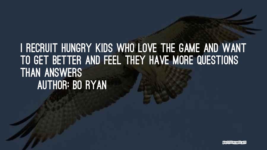 Bo Ryan Quotes: I Recruit Hungry Kids Who Love The Game And Want To Get Better And Feel They Have More Questions Than
