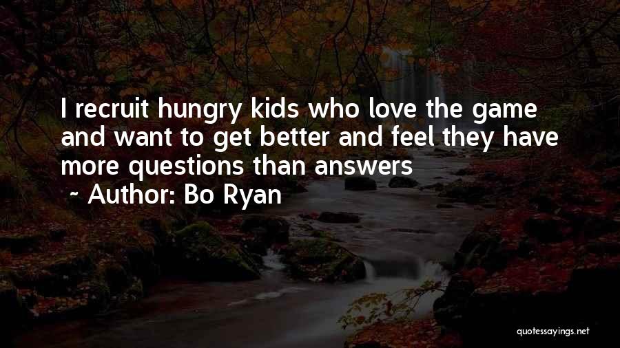 Bo Ryan Quotes: I Recruit Hungry Kids Who Love The Game And Want To Get Better And Feel They Have More Questions Than