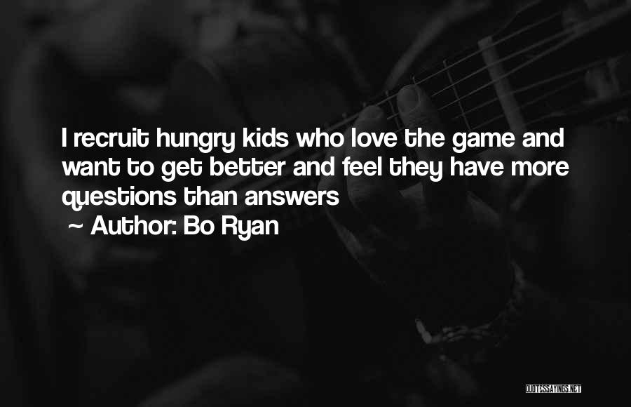 Bo Ryan Quotes: I Recruit Hungry Kids Who Love The Game And Want To Get Better And Feel They Have More Questions Than