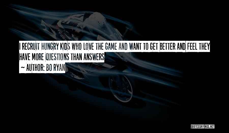 Bo Ryan Quotes: I Recruit Hungry Kids Who Love The Game And Want To Get Better And Feel They Have More Questions Than