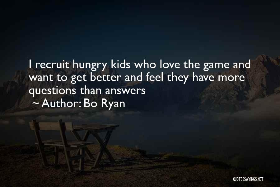 Bo Ryan Quotes: I Recruit Hungry Kids Who Love The Game And Want To Get Better And Feel They Have More Questions Than