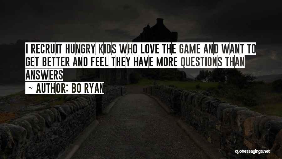 Bo Ryan Quotes: I Recruit Hungry Kids Who Love The Game And Want To Get Better And Feel They Have More Questions Than