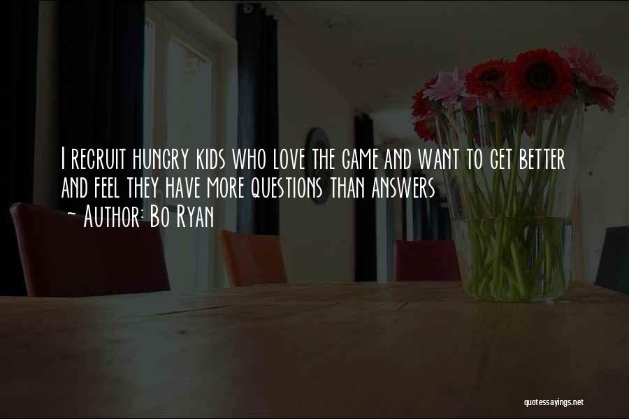 Bo Ryan Quotes: I Recruit Hungry Kids Who Love The Game And Want To Get Better And Feel They Have More Questions Than