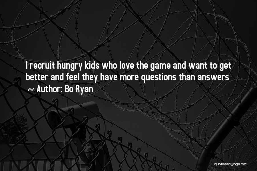 Bo Ryan Quotes: I Recruit Hungry Kids Who Love The Game And Want To Get Better And Feel They Have More Questions Than