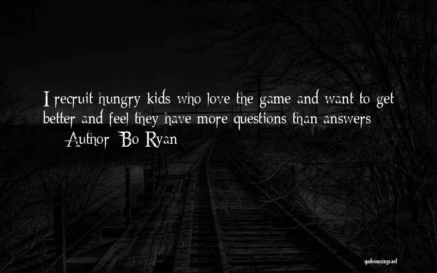 Bo Ryan Quotes: I Recruit Hungry Kids Who Love The Game And Want To Get Better And Feel They Have More Questions Than