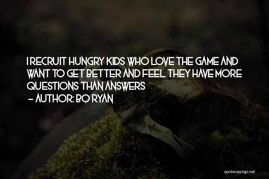 Bo Ryan Quotes: I Recruit Hungry Kids Who Love The Game And Want To Get Better And Feel They Have More Questions Than