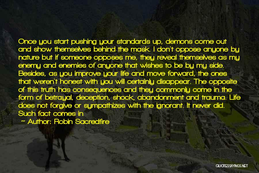 Robin Sacredfire Quotes: Once You Start Pushing Your Standards Up, Demons Come Out And Show Themselves Behind The Mask. I Don't Oppose Anyone