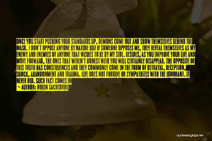Robin Sacredfire Quotes: Once You Start Pushing Your Standards Up, Demons Come Out And Show Themselves Behind The Mask. I Don't Oppose Anyone