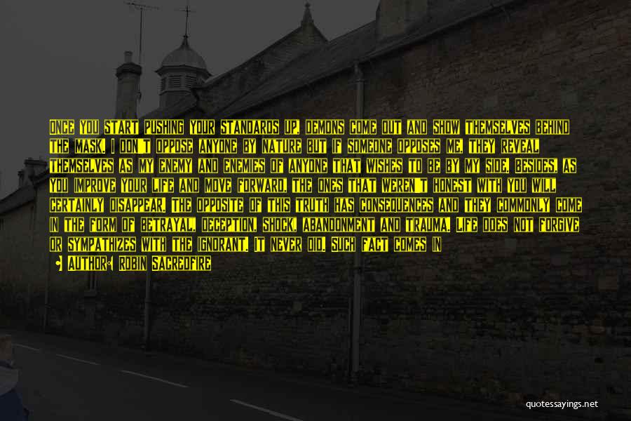 Robin Sacredfire Quotes: Once You Start Pushing Your Standards Up, Demons Come Out And Show Themselves Behind The Mask. I Don't Oppose Anyone