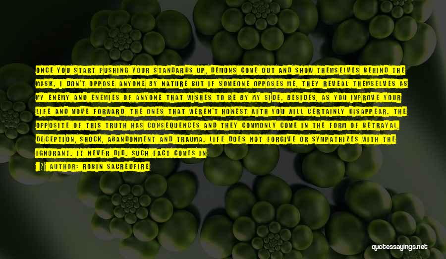 Robin Sacredfire Quotes: Once You Start Pushing Your Standards Up, Demons Come Out And Show Themselves Behind The Mask. I Don't Oppose Anyone