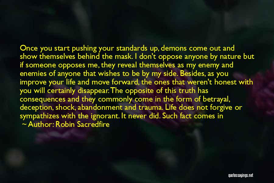 Robin Sacredfire Quotes: Once You Start Pushing Your Standards Up, Demons Come Out And Show Themselves Behind The Mask. I Don't Oppose Anyone