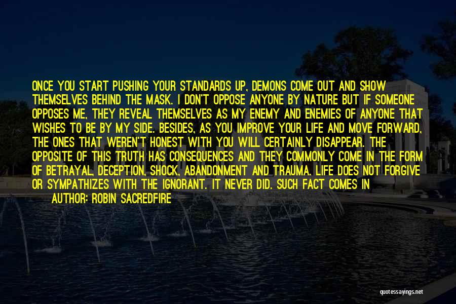 Robin Sacredfire Quotes: Once You Start Pushing Your Standards Up, Demons Come Out And Show Themselves Behind The Mask. I Don't Oppose Anyone