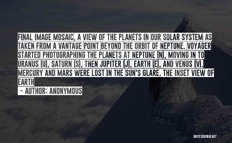 Anonymous Quotes: Final Image Mosaic, A View Of The Planets In Our Solar System As Taken From A Vantage Point Beyond The