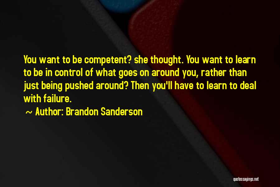 Brandon Sanderson Quotes: You Want To Be Competent? She Thought. You Want To Learn To Be In Control Of What Goes On Around