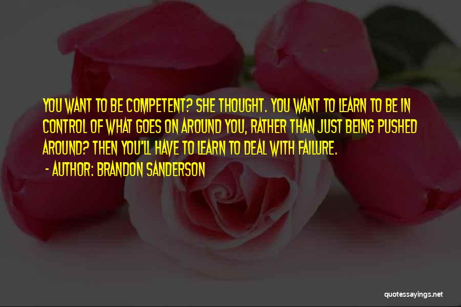 Brandon Sanderson Quotes: You Want To Be Competent? She Thought. You Want To Learn To Be In Control Of What Goes On Around