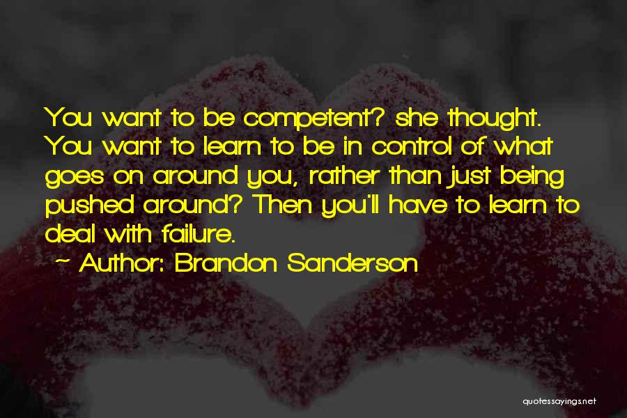 Brandon Sanderson Quotes: You Want To Be Competent? She Thought. You Want To Learn To Be In Control Of What Goes On Around