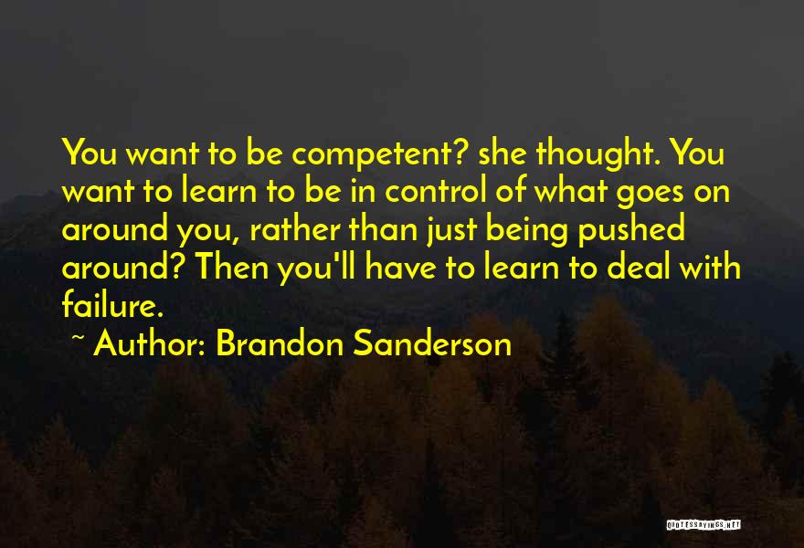 Brandon Sanderson Quotes: You Want To Be Competent? She Thought. You Want To Learn To Be In Control Of What Goes On Around
