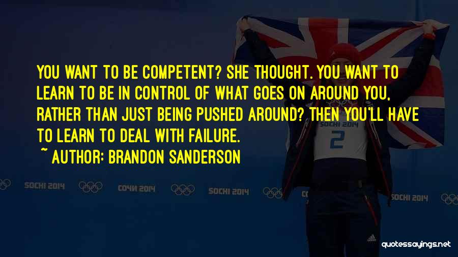 Brandon Sanderson Quotes: You Want To Be Competent? She Thought. You Want To Learn To Be In Control Of What Goes On Around