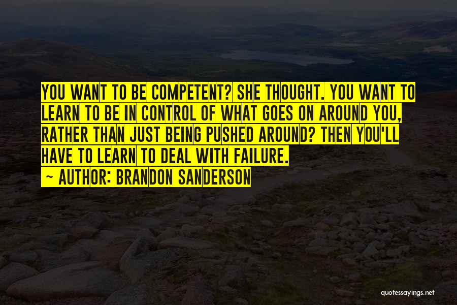 Brandon Sanderson Quotes: You Want To Be Competent? She Thought. You Want To Learn To Be In Control Of What Goes On Around