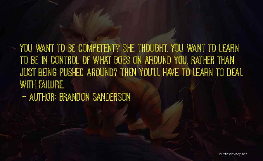 Brandon Sanderson Quotes: You Want To Be Competent? She Thought. You Want To Learn To Be In Control Of What Goes On Around