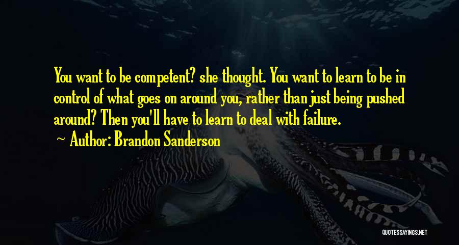 Brandon Sanderson Quotes: You Want To Be Competent? She Thought. You Want To Learn To Be In Control Of What Goes On Around
