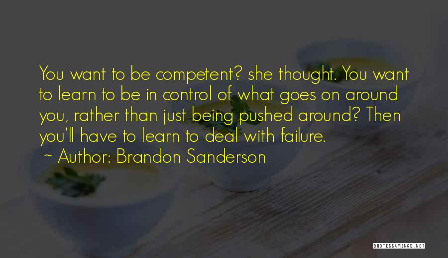 Brandon Sanderson Quotes: You Want To Be Competent? She Thought. You Want To Learn To Be In Control Of What Goes On Around