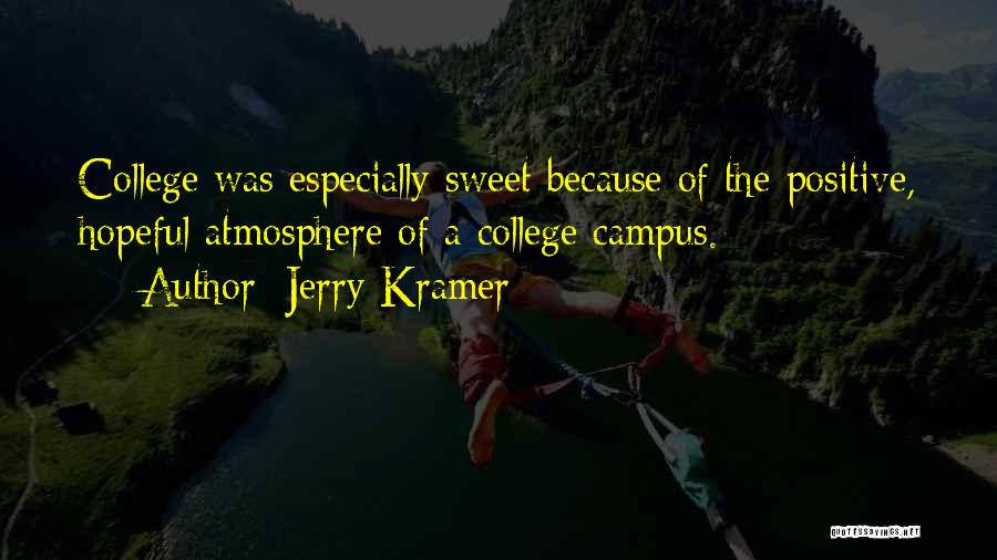 Jerry Kramer Quotes: College Was Especially Sweet Because Of The Positive, Hopeful Atmosphere Of A College Campus.