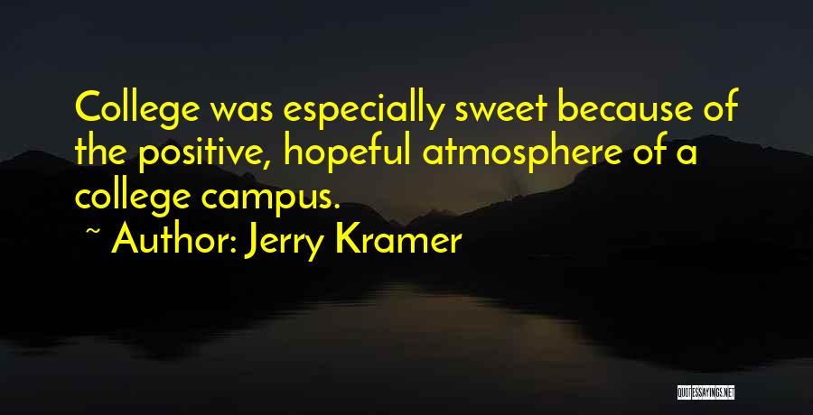 Jerry Kramer Quotes: College Was Especially Sweet Because Of The Positive, Hopeful Atmosphere Of A College Campus.