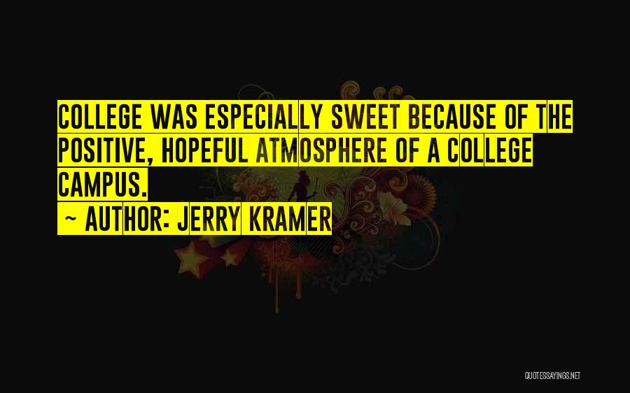 Jerry Kramer Quotes: College Was Especially Sweet Because Of The Positive, Hopeful Atmosphere Of A College Campus.