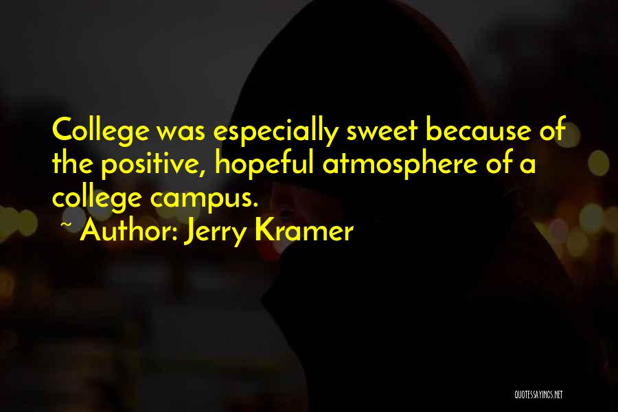 Jerry Kramer Quotes: College Was Especially Sweet Because Of The Positive, Hopeful Atmosphere Of A College Campus.