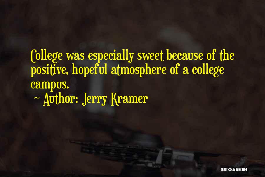 Jerry Kramer Quotes: College Was Especially Sweet Because Of The Positive, Hopeful Atmosphere Of A College Campus.