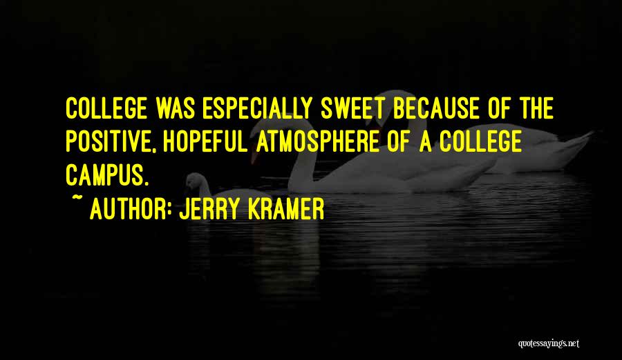 Jerry Kramer Quotes: College Was Especially Sweet Because Of The Positive, Hopeful Atmosphere Of A College Campus.