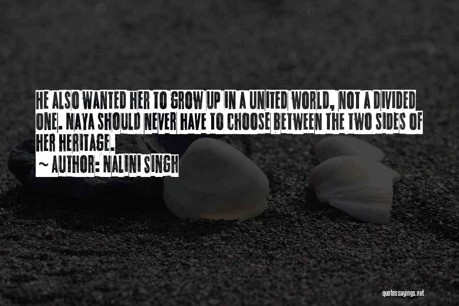 Nalini Singh Quotes: He Also Wanted Her To Grow Up In A United World, Not A Divided One. Naya Should Never Have To