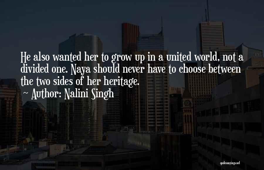 Nalini Singh Quotes: He Also Wanted Her To Grow Up In A United World, Not A Divided One. Naya Should Never Have To