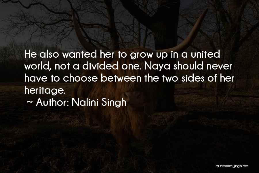 Nalini Singh Quotes: He Also Wanted Her To Grow Up In A United World, Not A Divided One. Naya Should Never Have To