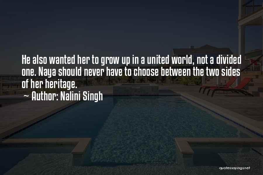 Nalini Singh Quotes: He Also Wanted Her To Grow Up In A United World, Not A Divided One. Naya Should Never Have To