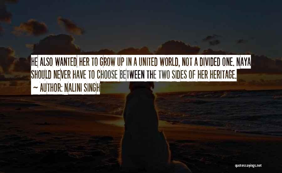 Nalini Singh Quotes: He Also Wanted Her To Grow Up In A United World, Not A Divided One. Naya Should Never Have To
