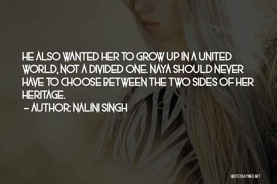Nalini Singh Quotes: He Also Wanted Her To Grow Up In A United World, Not A Divided One. Naya Should Never Have To